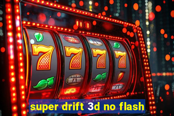 super drift 3d no flash